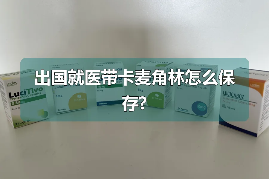 出国就医带卡麦角林怎么保存?
